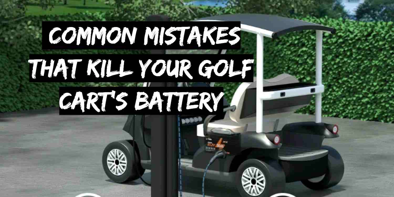  Common Mistakes That Kills Golf Cart’s Battery