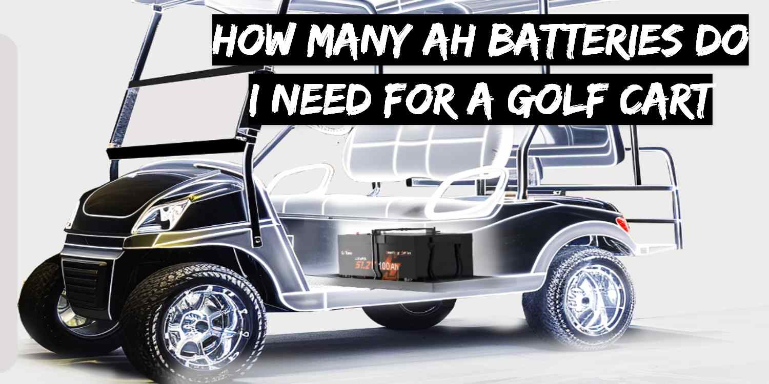 How Many Ah Batteries Do I Need for a Golf Cart