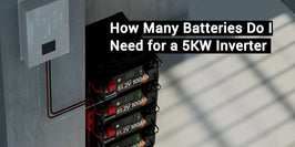 [Full Guide] How Many Batteries Do I Need for a 5KW Inverter?