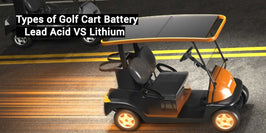 Types of Golf Cart Battery - Lead Acid VS Lithium