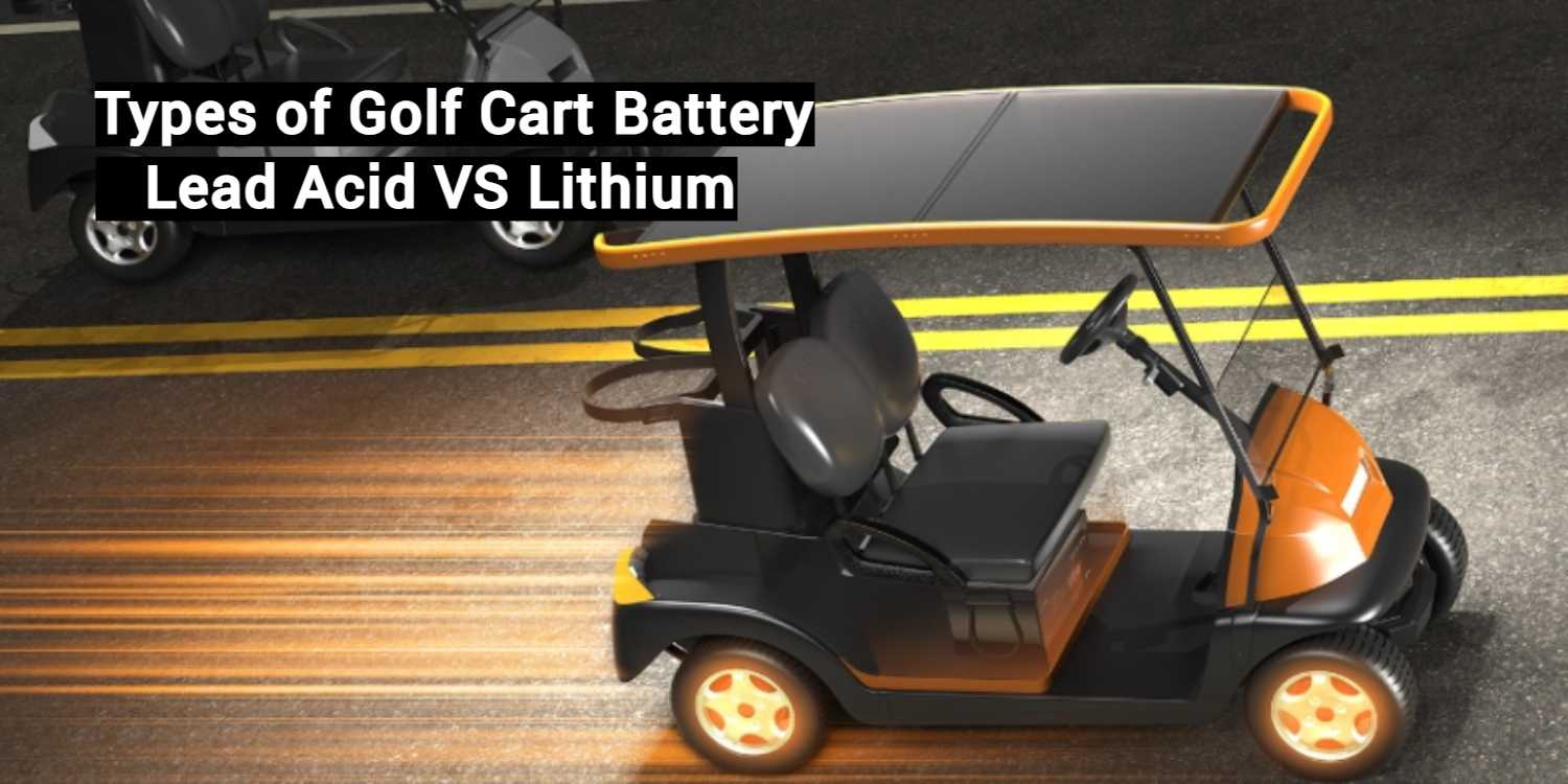 Types of Golf Cart Battery - Lead Acid VS Lithium