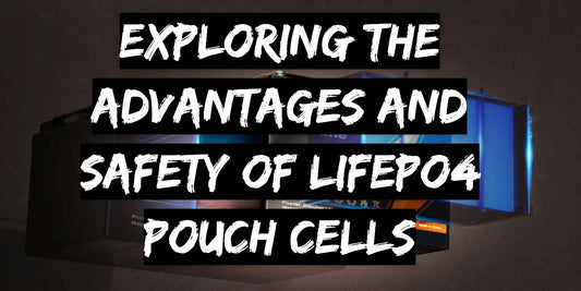 【Full Guide】Exploring the Advantages and Safety of LiFePO4 Pouch Cells